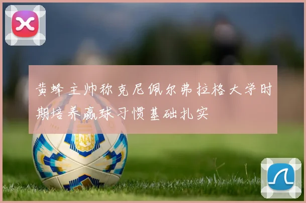 黄蜂主帅称克尼佩尔弗拉格大学时期培养赢球习惯基础扎实