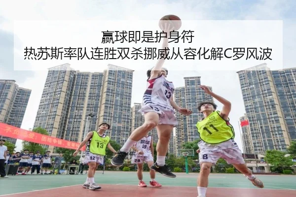 赢球即是护身符 热苏斯率队连胜双杀挪威从容化解C罗风波（3377Sports）