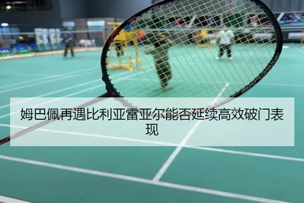 姆巴佩再遇比利亚雷亚尔能否延续高效破门表现 | 3377Sports